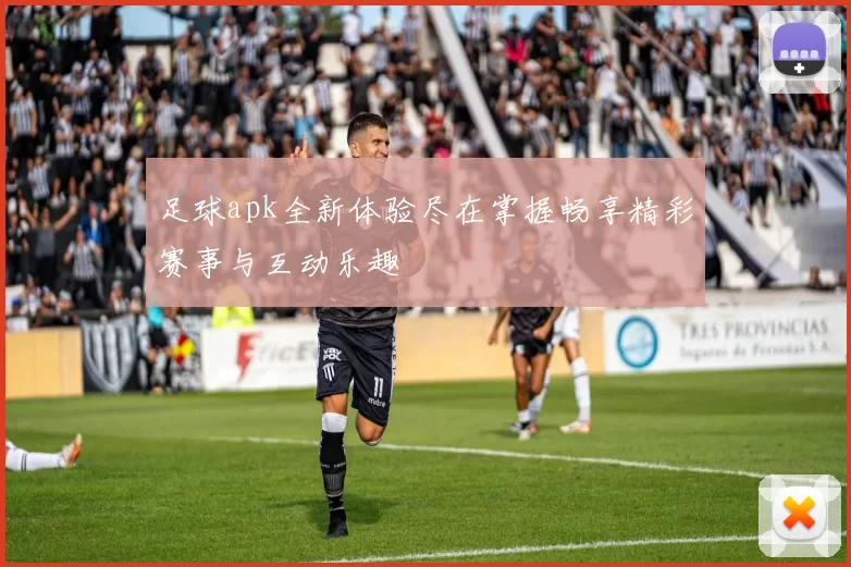 足球apk全新体验尽在掌握畅享精彩赛事与互动乐趣